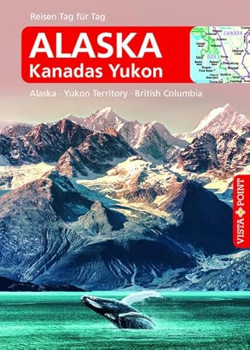 Alaska – VISTA POINT Reiseführer Reisen Tag für Tag: Alaska · Yukon Territory · British Columbia von Vista Point