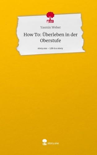 How To: Überleben in der Oberstufe. Life is a Story - story.one von story.one publishing