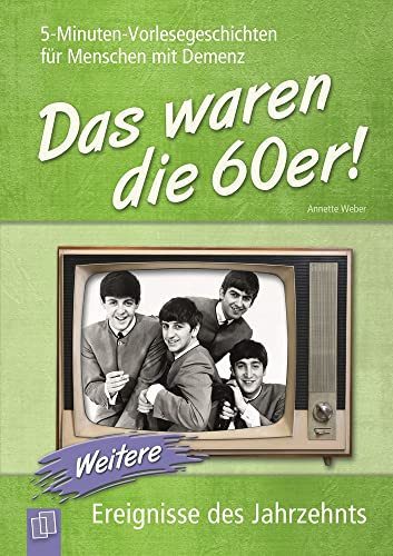 Das waren die 60er! (Band 2): Weitere Ereignisse des Jahrzehnts (5-Minuten-Vorlesegeschichten für Menschen mit Demenz) von Verlag An Der Ruhr