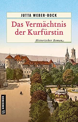 Das Vermächtnis der Kurfürstin: Historischer Roman (Historische Romane im GMEINER-Verlag)
