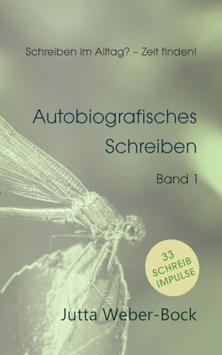 Schreiben im Alltag? - Zeit finden!: Schreibratgeber Libelle - Autobiografisches Schreiben