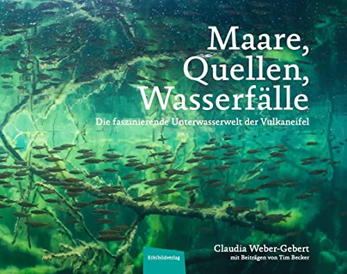 Maare, Quellen, Wasserfälle: Die faszinierende Unterwasserwelt der Vulkaneifel Maare, Quellen, Wasserfälle: Die faszinierende Unterwasserwelt der Vulkaneifel von Eifelbildverlag GmbH