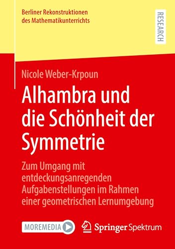 Alhambra und die Schönheit der Symmetrie: Zum Umgang mit entdeckungsanregenden Aufgabenstellungen im Rahmen einer geometrischen Lernumgebung (Berliner Rekonstruktionen des Mathematikunterrichts) von Springer Spektrum