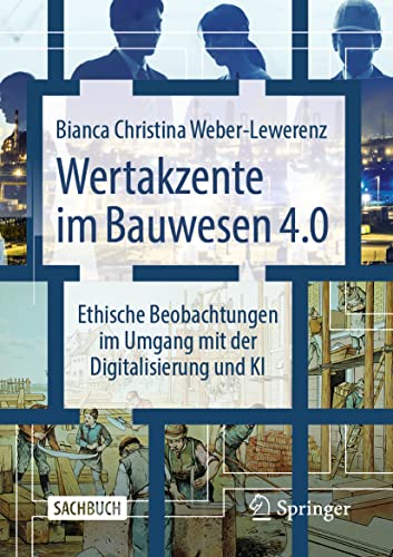 Wertakzente im Bauwesen 4.0: Ethische Beobachtungen im Umgang mit der Digitalisierung und KI von Springer Vieweg