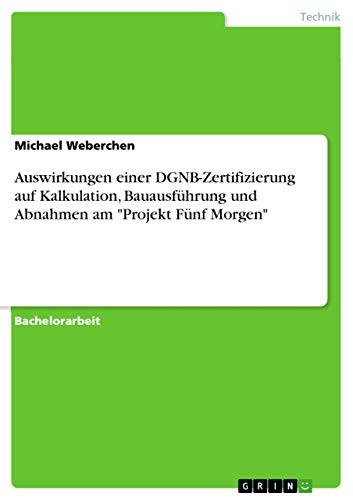 Auswirkungen einer DGNB-Zertifizierung auf Kalkulation, Bauausführung und Abnahmen am "Projekt Fünf Morgen"