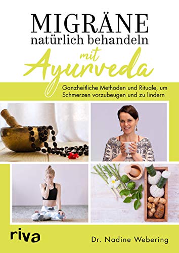 Migräne natürlich behandeln mit Ayurveda: Ganzheitliche Methoden und Rituale, um Schmerzen vorzubeugen und zu lindern von RIVA