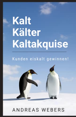 Kalt Kälter Kaltakquise: Kunden eiskalt gewinnen von Independently published