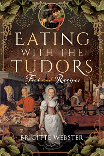 Eating With the Tudors: An Illustrated History of the Food with Recipes