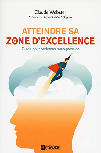 Atteindre sa zone d'excellence: Guide pour performer sous pression von DE L HOMME