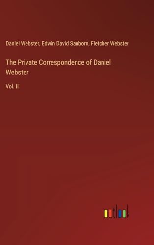 The Private Correspondence of Daniel Webster: Vol. II von Outlook Verlag