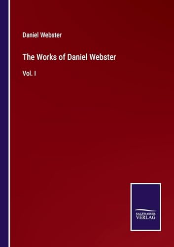 The Works of Daniel Webster: Vol. I von Salzwasser Verlag