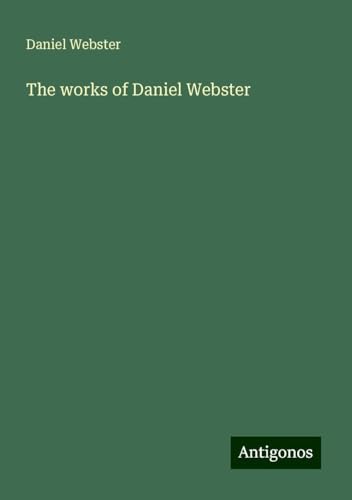 The works of Daniel Webster von Antigonos Verlag