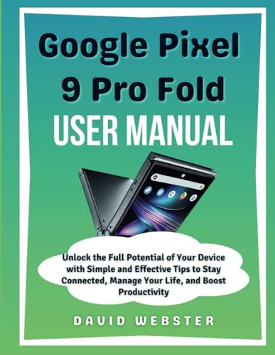 Google Pixel 9 Pro Fold User Manual: Unlock the Full Potential of Your Device with Simple and Effective Tips to Stay Connected, Manage Your Life, and ... (ALL MOBILE SERIES USER GUIDES, Band 6) von Independently published