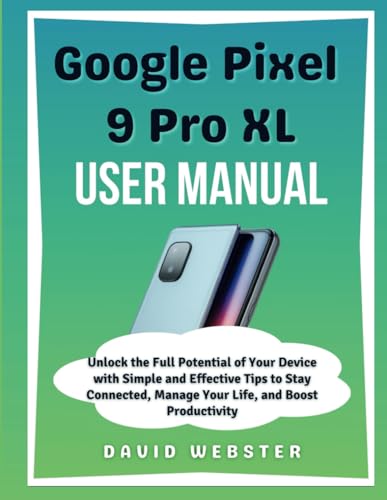 Google Pixel 9 Pro XL User Manual: Unlock the Full Potential of Your Device with Simple and Effective Tips to Stay Connected, Manage Your Life, and ... (ALL MOBILE SERIES USER GUIDES, Band 5) von Independently published