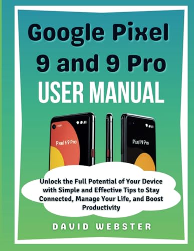 Google Pixel 9 and 9 Pro User Manual: Unlock the Full Potential of Your Device with Simple and Effective Tips to Stay Connected, Manage Your Life, and ... (ALL MOBILE SERIES USER GUIDES, Band 7) von Independently published