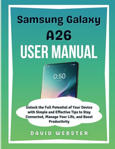 Samsung Galaxy A26 User Manual: Unlock the Full Potential of Your Device with Simple and Effective Tips to Stay Connected, Manage Your Life, and Boost ... (ALL MOBILE SERIES USER GUIDES, Band 21) von Independently published