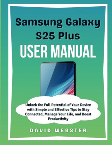 Samsung Galaxy S25 Plus User Manual: Unlock the Full Potential of Your Device with Simple and Effective Tips to Stay Connected, Manage Your Life, and ... (ALL MOBILE SERIES USER GUIDES, Band 13) von Independently published