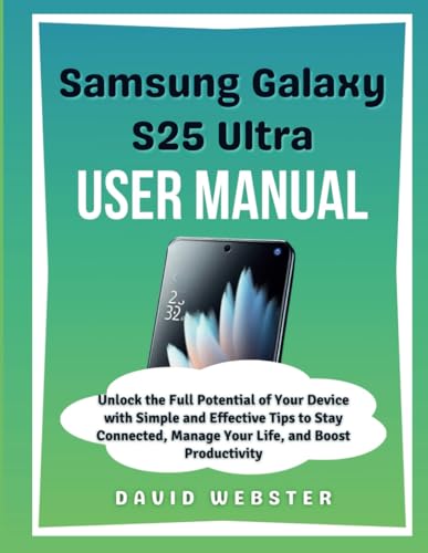 Samsung Galaxy S25 Ultra User Manual: Unlock the Full Potential of Your Device with Simple and Effective Tips to Stay Connected, Manage Your Life, and ... (ALL MOBILE SERIES USER GUIDES, Band 11) von Independently published