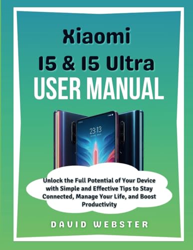 Xiaomi 15 & 15 Ultra User Manual: Unlock the Full Potential of Your Device with Simple and Effective Tips to Stay Connected, Manage Your Life, and ... (ALL MOBILE SERIES USER GUIDES, Band 17) von Independently published