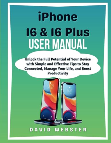 iPhone 16 & 16 Plus User Manual: Unlock the Full Potential of Your Device with Simple and Effective Tips to Stay Connected, Manage Your Life, and ... (ALL MOBILE SERIES USER GUIDES, Band 1) von Independently published