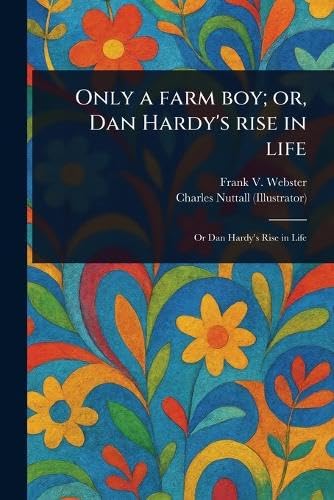 Only a Farm Boy; or, Dan Hardy's Rise in Life von Anson Street Press