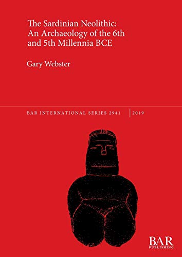 The Sardinian Neolithic: An Archaeology of the 6th and 5th Millennia BCE (BAR International)
