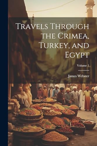 Travels Through the Crimea, Turkey, and Egypt; Volume 1 von Legare Street Press