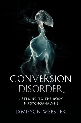 Conversion Disorder: Listening to the Body in Psychoanalysis