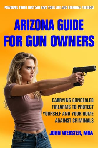 Arizona Guide for Gun Owners: Carrying Concealed Firearms to Protect Yourself and Your Home Against Criminals Arizona Guide for Gun Owners: Carrying Concealed Firearms to Protect Yourself and Your Home Against Criminals von Pinnacle Peak Press