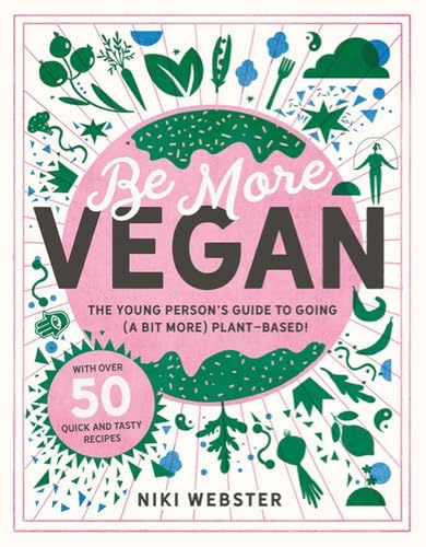 Be More Vegan: The young person's guide to going (a bit more) plant-based! (Be More Vegan: The young person's guide to a plant-based lifestyle)
