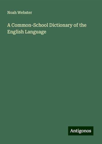 A Common-School Dictionary of the English Language von Antigonos Verlag