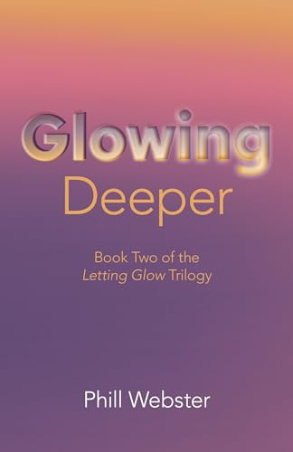 Glowing Deeper: Book Two of the Letting Glow Trilogy (Letting Glow Trilogy, 2)