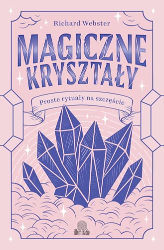 Magiczne kryształy: Proste rytuały na szczęście von Illuminatio
