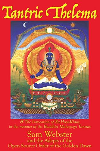 Tantric Thelema: and The Invocation of Ra-Hoor-Khuit in the manner of the Buddhist Mahayoga Tantras Tantric Thelema: and The Invocation of Ra-Hoor-Khuit in the manner of the Buddhist Mahayoga Tantras