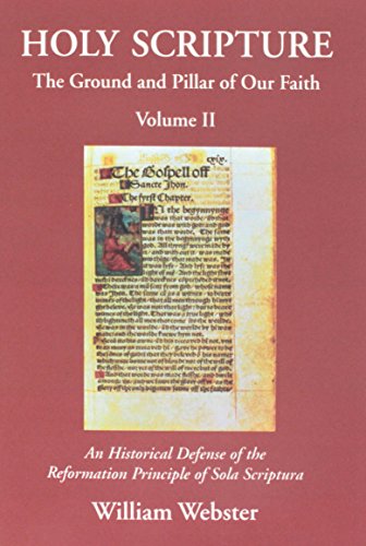 Holy Scripture: The Ground and Pillar of Our Faith, Volume II: An Historical Defense of the Reformation Principle of Sola Scriptura