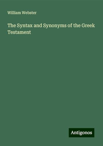 The Syntax and Synonyms of the Greek Testament von Antigonos Verlag