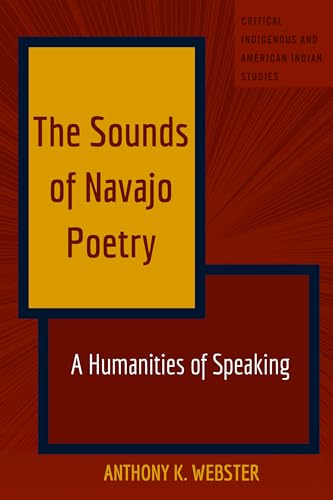 The Sounds of Navajo Poetry: A Humanities of Speaking (Critical Indigenous and American Indian Studies, Band 4)