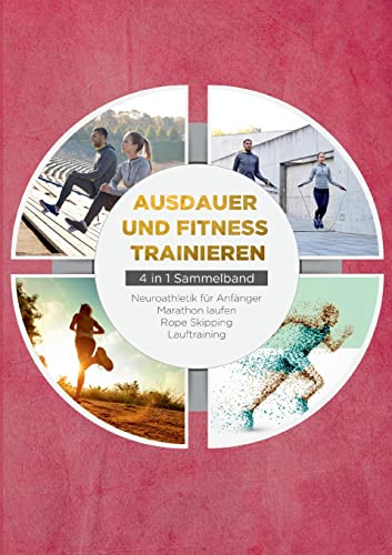 Ausdauer und Fitness trainieren - 4 in 1 Sammelband: Lauftraining | Neuroathletik für Anfänger | Marathon laufen | Rope Skipping von Books on Demand
