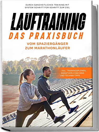 Lauftraining - Das Praxisbuch: Vom Spaziergänger zum Marathonläufer | Durch ganzheitliches Training mit System Schritt für Schritt zum Ziel | inkl. Trainingsplänen, Marathon-Coaching und Technik-Tipps Lauftraining - Das Praxisbuch: Vom Spaziergänger zum Marathonläufer | Durch ganzheitliches Training mit System Schritt für Schritt zum Ziel | inkl. Trainingsplänen, Marathon-Coaching und Technik-Tipps