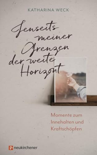Jenseits meiner Grenzen der weite Horizont: Momente zum Innehalten und Kraftschöpfen von Neukirchener Verlag