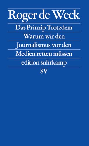 Das Prinzip Trotzdem: Warum wir den Journalismus vor den Medien retten müssen (edition suhrkamp) von Suhrkamp Verlag AG