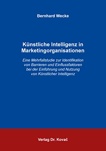Künstliche Intelligenz in Marketingorganisationen: Eine Mehrfallstudie zur Identifikation von Barrieren und Einflussfaktoren bei der Einführung und ... Betriebswirtschaftliche Forschung und Praxis)