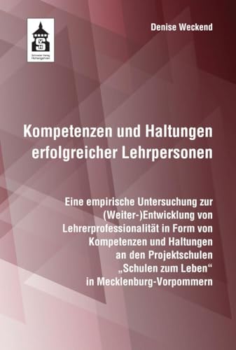 Kompetenzen und Haltungen erfolgreicher Lehrpersonen: Eine empirische Untersuchung zur (Weiter-)Entwicklung von Lehrerprofessionalität in Form von ... ... "Schulen zum Leben" in Mecklenburg-Vorpommern