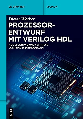 Prozessorentwurf mit Verilog HDL: Modellierung und Synthese von Prozessormodellen (De Gruyter Studium)