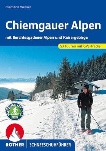 Chiemgauer Alpen: Mit Berchtesgadener Alpen und Kaisergebirge. 53 Touren mit GPS-Tracks. (Rother Schneeschuhführer)