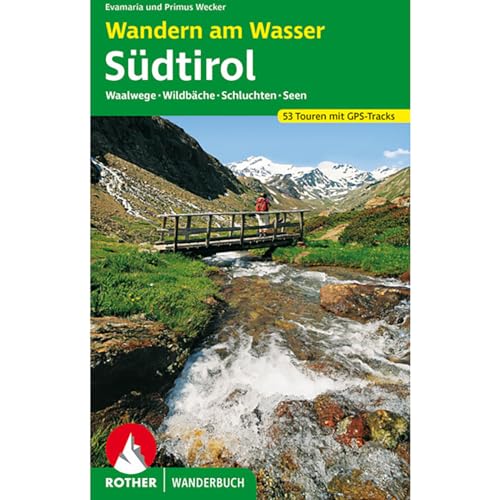 Wandern am Wasser Südtirol: Waalwege Wildbäche Schluchten Seen. 53 Touren mit GPS-Tracks (Rother Wanderbuch)