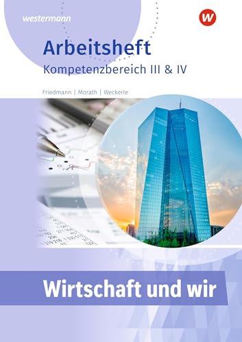 Wirtschaft und Wir: Kompetenzbereich III & IV Arbeitsheft