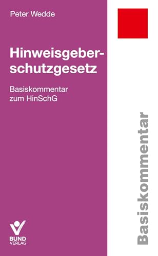 Hinweisgeberschutzgesetz: Basiskommentar zum HinSchG (Arbeitsrecht in der betrieblichen Praxis) von Bund-Verlag GmbH