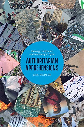 Authoritarian Apprehensions: Ideology, Judgment, and Mourning in Syria (Chicago Studies in Practices of Meaning) von University of Chicago Press