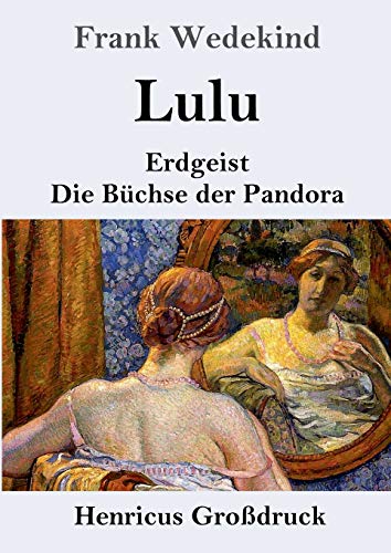 Lulu (Großdruck): Erdgeist Die Büchse der Pandora von Henricus